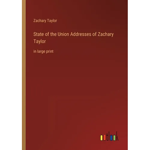 State of the Union Addresses of Zachary Taylor: in large print