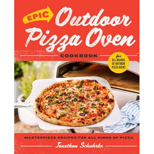 Epic Outdoor Pizza Oven Cookbook: Masterpiece Recipes for All Kinds of Pizza