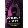 Carl Jung Y El Poder De La Sombra: Psicología Junguiana Para Liberar Bloqueos, Sanar Traumas Y Vivir En Plenitud