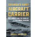 America's First Aircraft Carrier: USS Langley and the Dawn of U.S. Naval Aviation
