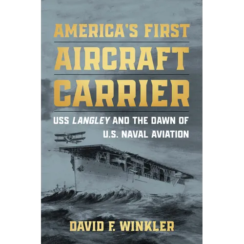 America's First Aircraft Carrier: USS Langley and the Dawn of U.S. Naval Aviation
