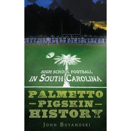 High School Football in South Carolina: Palmetto Pigskin History
