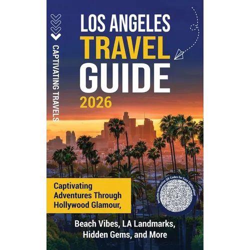 Los Angeles Travel Guide: Captivating Adventures through Hollywood Glamour, Beach Vibes, LA Landmarks, Hidden Gems, and More