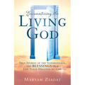 Encountering the Living God: True Stories of the Supernatural, the blessings Of A Life Fully Devoted to God