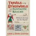 Travels to the Otherworld and Other Fantastic Realms: Medieval Journeys Into the Beyond
