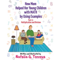 How Mom Helped Her Young Children with MATH by Using Examples: Part 2: Multiplication and Division