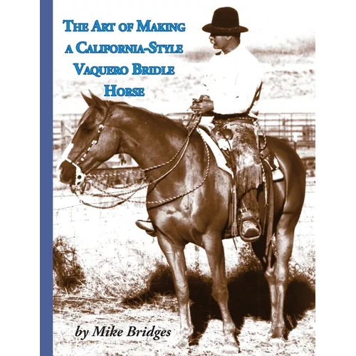 The Art of Making a California-Style Vaquero Bridle Horse: Second Edition, Softcover