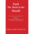 Fuck The Bitch in the Mouth: Discriminating & Incriminating Poetry By An Intimidating Poet Who Doesn't Give A Shit About Anything Save His Gigantic