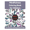 Mindfulness Coloring Book for Children Ages 4-12 - Art Therapy Coloring Book for Kids
