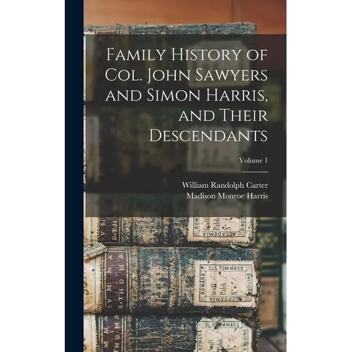 Family History of Col. John Sawyers and Simon Harris, and Their Descendants; Volume 1