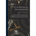 Cyclopedia of Engineering: A General Reference Work On Steam Boilers And Pumps, Steam, Stationary, Locomotive, And Marine Engines, Steam Turbines