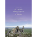 Landscapes of Kingship in Early Medieval Ireland AD 400-1150