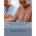 California Estate Law: Wills and Trusts Made Easy: Make Your Own Will, Trust, Power of Attorney Over Financial Affairs, and Advance Healthcare Directi