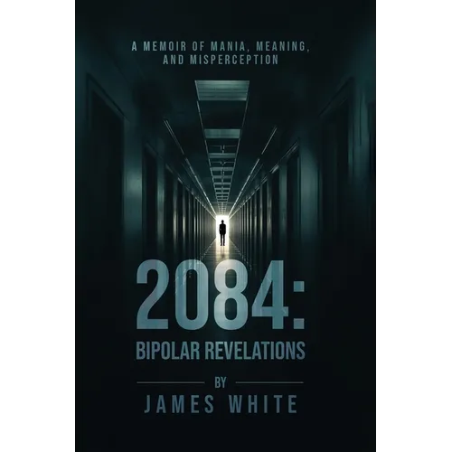2084: Bipolar Revelations: A Memoir of Mania, Meaning, and Misperception