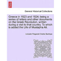 Greece in 1823 and 1824; Being a Series of Letters and Other Documents on the Greek Revolution, Written During a Visit to That Country. to Which Is Ad