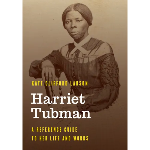 Harriet Tubman: A Reference Guide to Her Life and Works