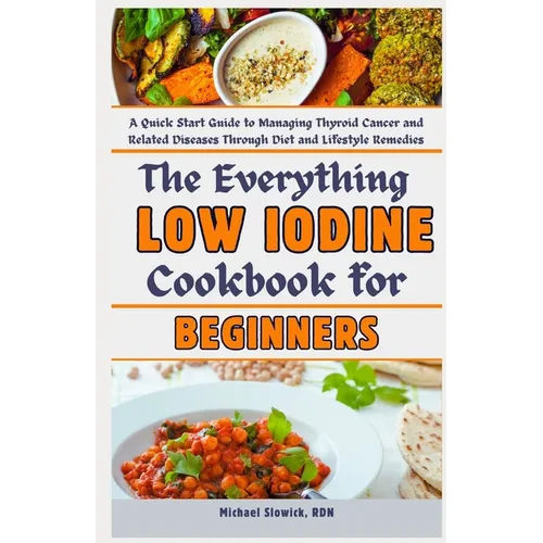 The Everything Low Iodine Cookbook for Beginners: A Quick Start Guide to Managing Thyroid Cancer and Related Diseases Through Diet and Lifestyle Remed
