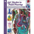 Get Started in Paint Pouring: Easy Techniques, Awesome Ideas, & Inspiration for Absolute Beginners