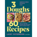 3 Doughs, 60 Recipes: Focaccia, Pizza, Sandwich Bread - Easy-To-Master Doughs and Delicious Ways to Enjoy Them