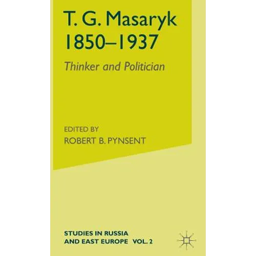 T.G.Masaryk (1850-1937): Volume 1: Thinker and Politician