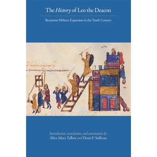 The History of Leo the Deacon: Byzantine Military Expansion in the Tenth Century