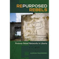Repurposed Rebels: Postwar Rebel Networks in Liberia