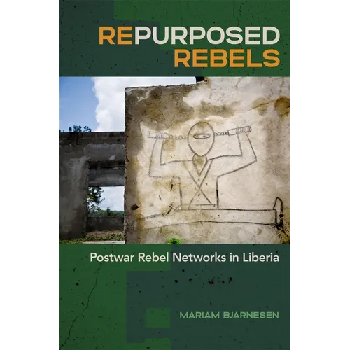 Repurposed Rebels: Postwar Rebel Networks in Liberia