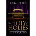 The Holy of Holies: Discovering What the Bible Says About the Dwelling Place of God
