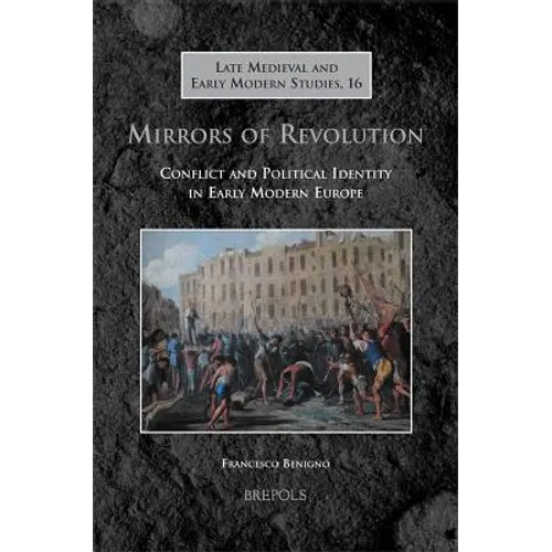 Mirrors of Revolution: Conflict and Political Identity in Early Modern Europe