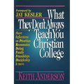 What They Don't Always Teach You at a Christian College: Short Reflections on Priorities, Roommates, Dating, Family, Friendships, Discipleship and Mor