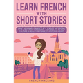 Learn French With Short Stories - Parallel French & English Vocabulary for Beginners. The Adventures of Clara in Lyon: Culture & Beauty in France's Hi