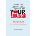 During This Present Time, Communicate Your Feelings Without Starting a War.: Items to Say-and Even Tell Your Spouse About Your Emotional and Mental He