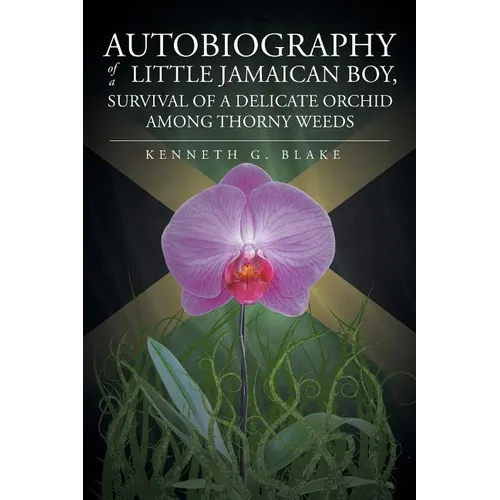 Autobiography Of A Little Jamaican Boy, Survival Of A Delicate Orchid Among Thorny Weeds - Paperback