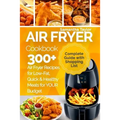Air Fryer Cookbook: 300 + Air Fryer Recipes for Low-Fat Quick & Healthy meals for YOUR Budget