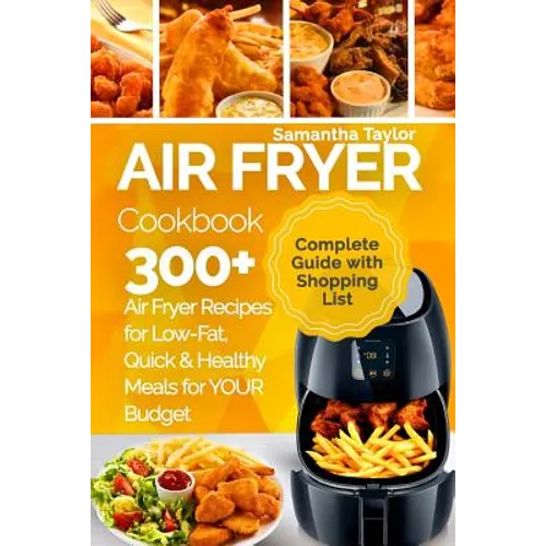 Air Fryer Cookbook: 300 + Air Fryer Recipes for Low-Fat Quick & Healthy meals for YOUR Budget
