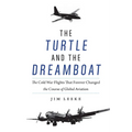 The Turtle and the Dreamboat: The Cold War Flights That Forever Changed the Course of Global Aviation