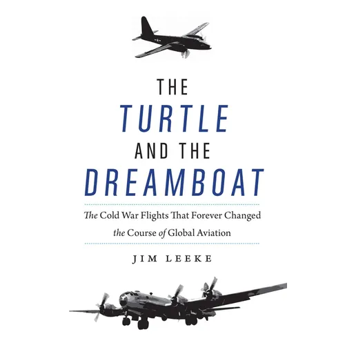 The Turtle and the Dreamboat: The Cold War Flights That Forever Changed the Course of Global Aviation