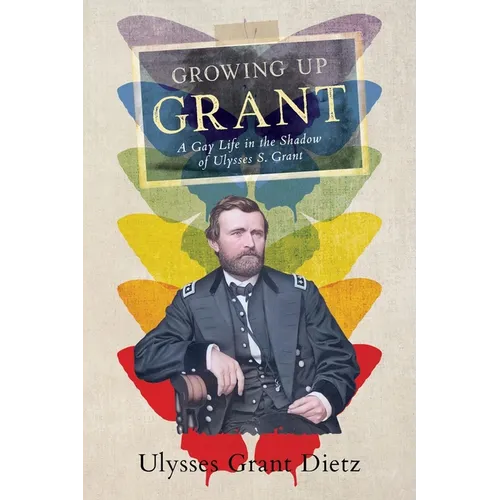 Growing Up Grant: A Gay Life in the Shadow of Ulysses S. Grant