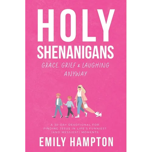 Holy Shenanigans: Grace, Grief & Laughing Anyway: A 30-Day Devotional for Finding Jesus in Life's Funniest (and Messiest) Moments