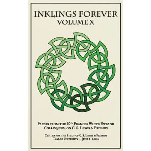 Inklings Forever, Volume X: Papers from the 10th Frances White Ewbank Colloquium on C.S. Lewis & Friends