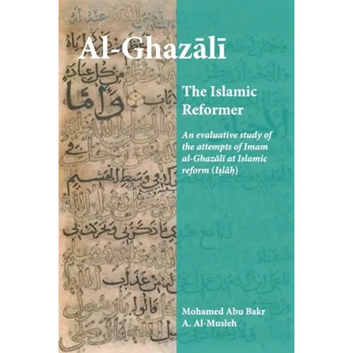 Al-Ghazali the Islamic Reformer: An evaluative study of the attempts of Imam al-Ghazali at Islamic Reform (Islah)