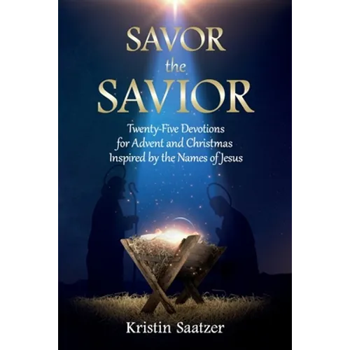Savor the Savior: Twenty-Five Devotions for Advent and Christmas Inspired by the Names of Jesus