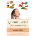 Quema Grasa - Llega a tu peso ideal: Deshazte del exceso de grasa y obtén el cuerpo de tus sueños
