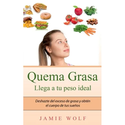 Quema Grasa - Llega a tu peso ideal: Deshazte del exceso de grasa y obtén el cuerpo de tus sueños
