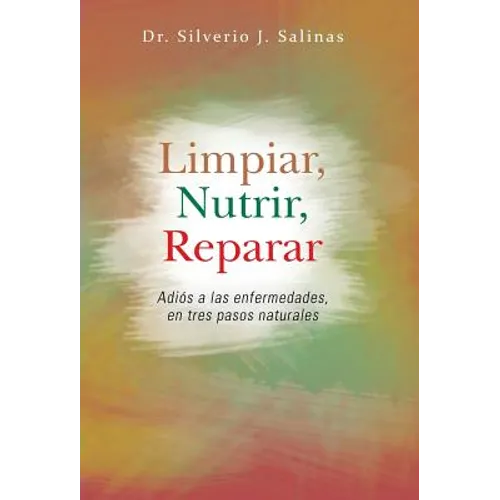 Limpiar, Nutrir, Reparar: Adios a Las Enfermedades, En Tres Pasos Naturales