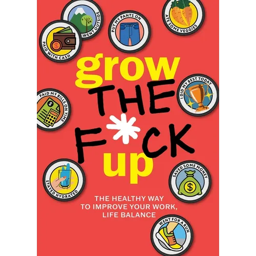 Grow the F*ck Up: The Healthy Way to Improve Your Work, Life Balance
