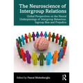 The Neuroscience of Intergroup Relations: Global Perspectives on the Neural Underpinnings of Intergroup Behaviour, Ingroup Bias and Prejudice