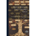 Who's Who Of The Colored Race: A General Biographical Dictionary Of Men And Women Of African Descent ...; Volume 1