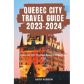 Quebec City Travel Guide 2023 - 2024: Discover the Timeless Beauty of Quebec City