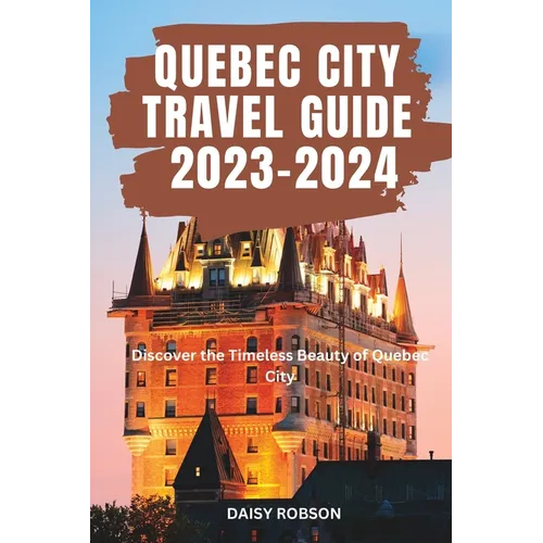 Quebec City Travel Guide 2023 - 2024: Discover the Timeless Beauty of Quebec City